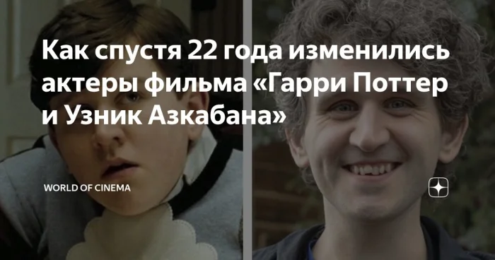 Как изменились актёры «Гарри Поттер и Узник Азкабана» спустя 22 года